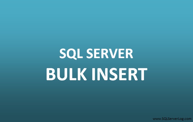 [SQLSERVER] Hướng dẫn sử dụng Bulk Insert trong sqlserver